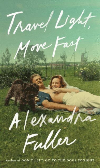Alexandra Fuller - Travel Light, Move Fast, E-bok