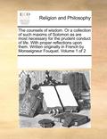counsels of wisdom. Or a collection of such maxims of Solomon as are most necessary for the prudent conduct of life. With proper reflections upon them. Written originally in French by Monseigneur F...