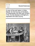 copy of the poll taken in Wide-Marsh, for the County of Hereford, on Wednesday the 24th day of April, 1754, for the election of Knights to represent the said County