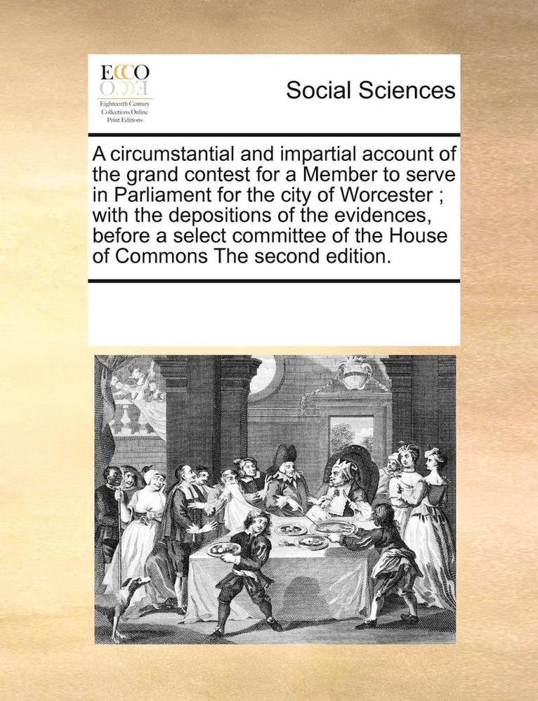 Multiple Contributors - circumstantial and impartial account of the grand contest for a Member to serve in Parliament for the city of Worcester; with the depositions of the evidences, before a select committee of the House of Commons The second edition., Häftad