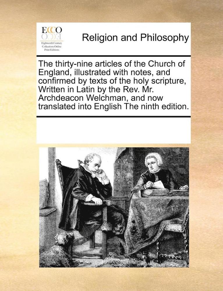 Multiple Contributors - thirty-nine articles of the Church of England, illustrated with notes, and confirmed by texts of the holy scripture, Written in Latin by the Rev. Mr. Archdeacon Welchman, and now translated into English The ninth edition., Häftad