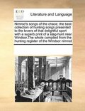 Nimrod's songs of the chace; the best collection of hunting songs presented to the lovers of that delightful sport with a superb print of a stag-hunt near Windsor, The whole compiled from the hunti...