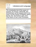 Remarkable Trial of the Queen of Quavers, for Sorcery, Witchcraft, and Enchantment, at the Assizes Held in the Moon, for the County of Gelding, Before the Rt. Hon. Sir Francis Lash, Lord Chief Baro...