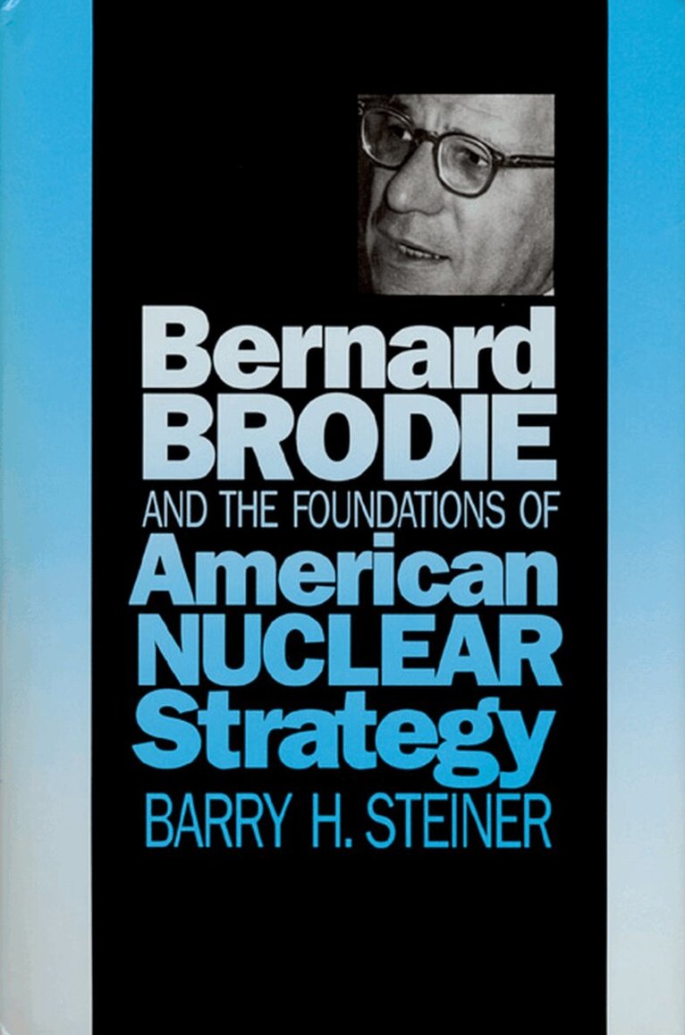 Barry H. Steiner - Bernard Brodie and the Foundations of American Nuclear Strategy, Inbunden. Tillgänglighet: Tillfälligt slut