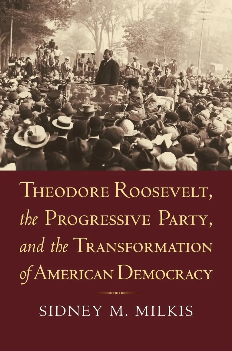 Sidney M. Milkis - Theodore Roosevelt, the Progressive Party, and the Transformation of American Democracy, Häftad. Tillgänglighet: Tillfälligt slut