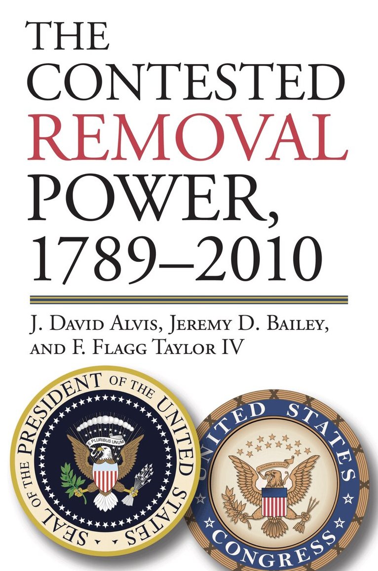 J. David Alvis, Jeremy D. Bailey, F. Flagg Taylor IV - Contested Removal Power, 1789-2010, Inbunden