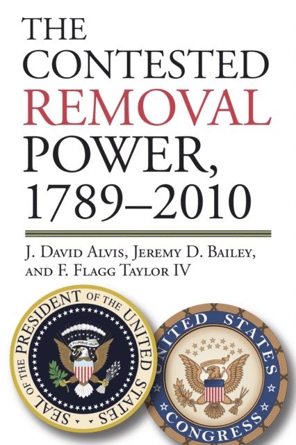 A01, Jeremy D. Bailey, J. David Alvis - Contested Removal Power, 1789-2010, E-bok
