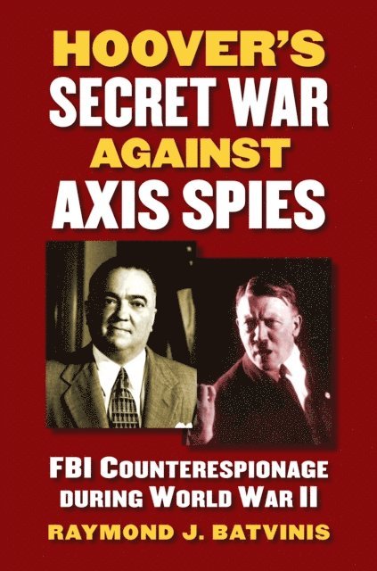 Raymond J. Batvinis - Hoover's Secret War against Axis Spies, E-bok