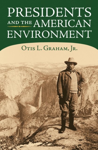 Otis Graham - Presidents and the American Environment, E-bok