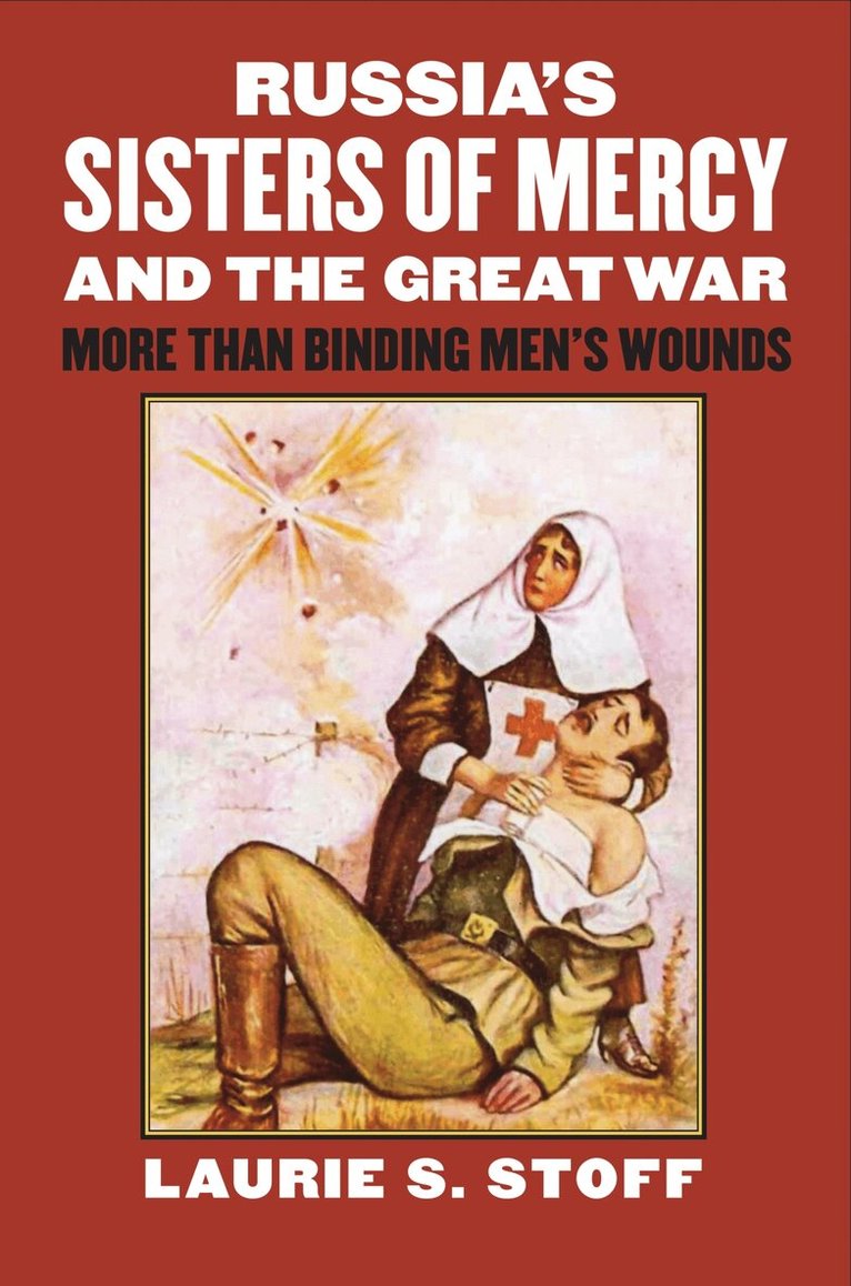 Laurie S. Stoff - Russia's Sisters of Mercy and the Great War, Inbunden