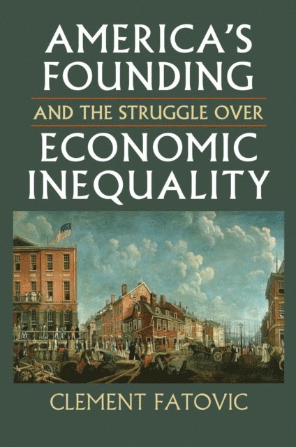 Clement Fatovic - America's Founding and the Struggle over Economic Inequality, E-bok