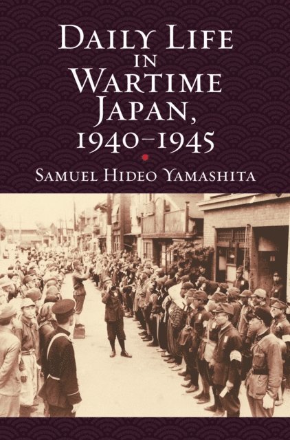 Samuel Hideo Yamashita - Daily Life in Wartime Japan, 1940-1945, E-bok