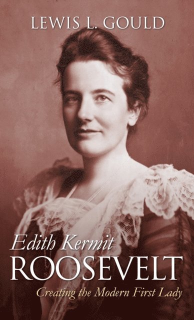 Lewis L. Gould - Edith Kermit Roosevelt, E-bok