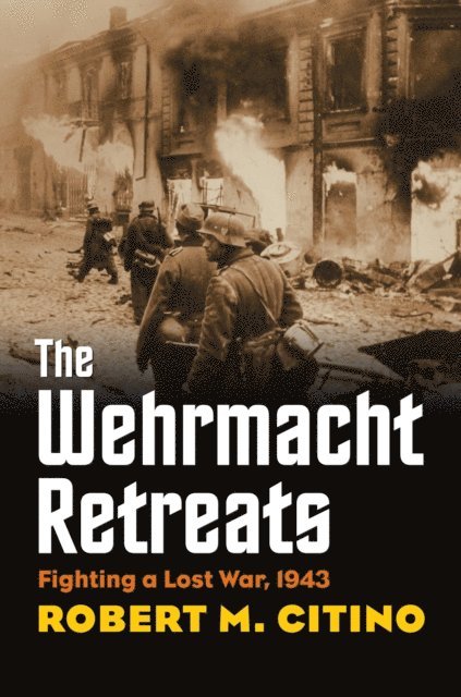 Robert M. Citino - Wehrmacht Retreats, E-bok