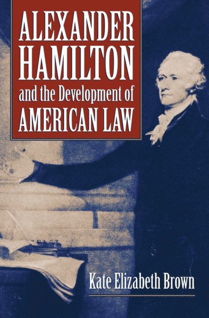 Kate Elizabeth Brown - Alexander Hamilton and the Development of American Law, E-bok