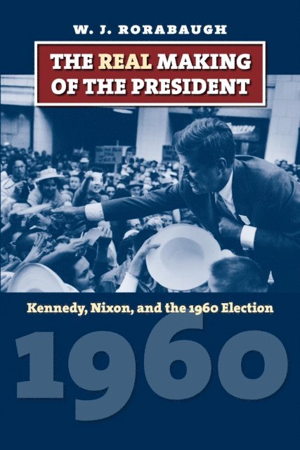 W. J. Rorabaugh - Real Making of the President, E-bok