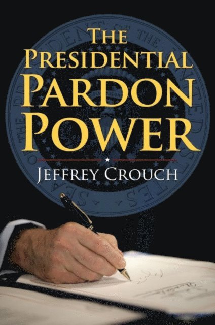 Jeffrey Crouch - Presidential Pardon Power, E-bok