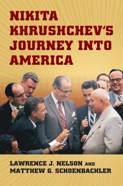 Lawrence J. Nelson, Matthew Schoenbachler - Nikita Khrushchev's Journey into America, E-bok
