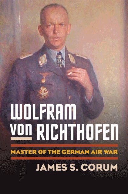 James S. Corum - Wolfram von Richthofen, E-bok
