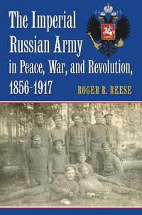 Imperial Russian Army in Peace, War, and Revolution, 1856-1917