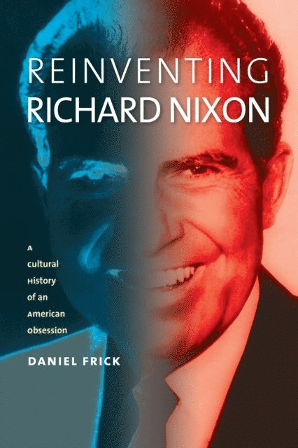 Daniel Frick - Reinventing Richard Nixon, E-bok