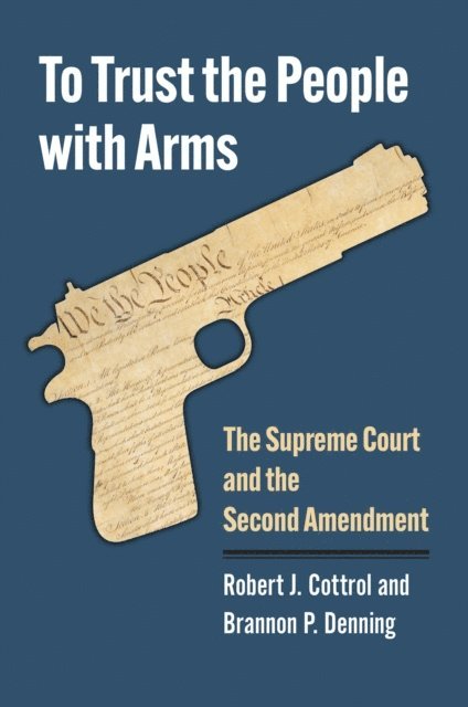 Brannon P. Denning, Robert J. Cottrol - To Trust the People with Arms, E-bok