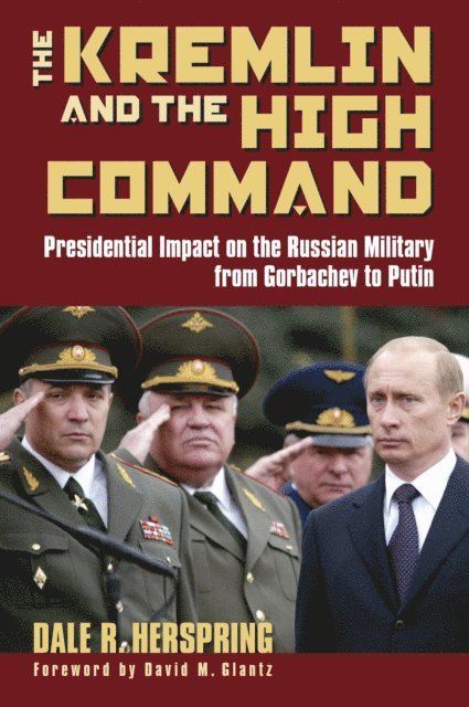 Dale R. Herspring - Kremlin and the High Command, E-bok