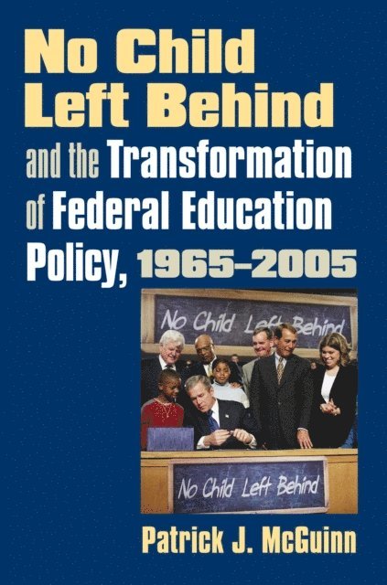 Patrick J. McGuinn - No Child Left Behind and the Transformation of Federal Education Policy, 1965-2005, E-bok