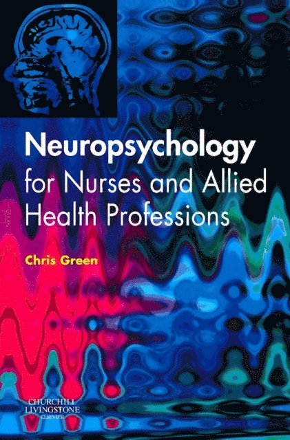Chris Green - Neuropsychology for Nurses and Allied Health Professionals, E-bok