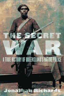 Jonathan Richards - The Secret War: A True History of Queensland's Native Police, Häftad