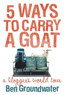 Sydney Groundwater - 5 Ways to Carry a Goat: A Blogger's World Tour, Häftad