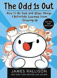 Odd 1s Out: How to Be Cool and Other Things I Definitely Learned from Growing Up