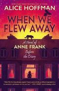 When We Flew Away: A Novel of Anne Frank, Before the Diary