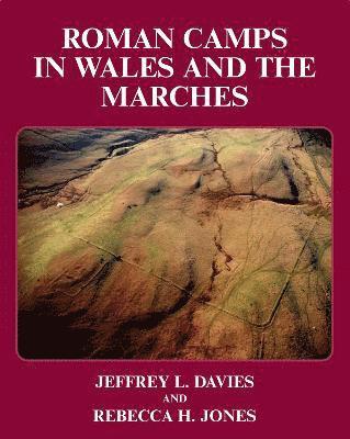 Jeffrey L. Jones, Rebecca H. Jones - Roman Camps in Wales and the Marches, Inbunden