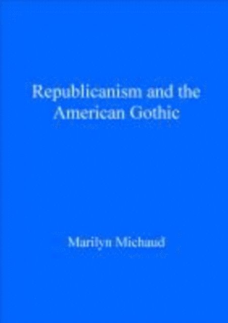Marilyn Michaud - Republicanism and the American Gothic, E-bok