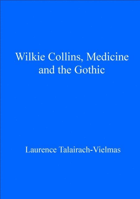 Laurence Talairach-Vielmas - Wilkie Collins, Medicine and the Gothic, E-bok