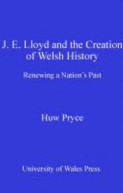 Huw Pryce - J. E. Lloyd and the Creation of Welsh History, E-bok