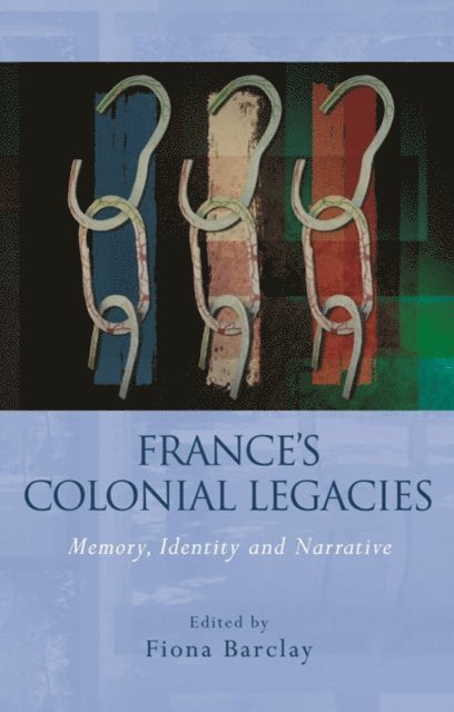 Fiona Barclay - France's Colonial Legacies, E-bok