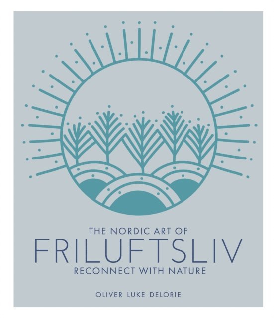 Oliver Luke Delorie - Nordic Art of Friluftsliv, E-bok