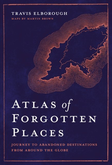 Travis Elborough - Atlas of Forgotten Places, E-bok
