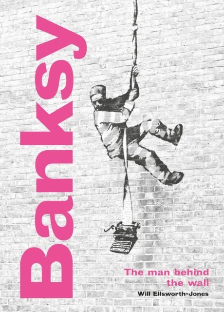 Will Ellsworth-Jones - Banksy: The Man behind the Wall, E-bok