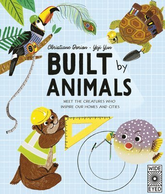 Christiane Dorion - Built by Animals: Meet the Creatures Who Inspire Our Homes and Cities, Inbunden