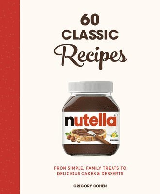 Grégory Cohen - Nutella: 60 Classic Recipes, Inbunden