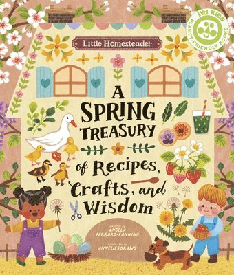 Angela Ferraro-Fanning - Little Homesteader: A Spring Treasury of Recipes, Crafts, and Wisdom, Inbunden