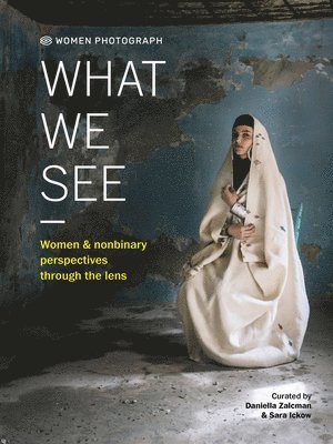 Daniella Zalcman, Daniella Zalcman, Sara Ickow - Women Photograph: What We See, Inbunden