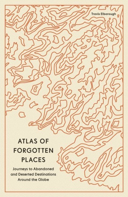 Travis Elborough - Atlas of Forgotten Places, E-bok