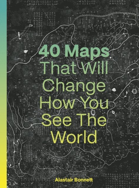 Alastair Bonnett, Jennifer Barr - 40 Maps That Will Change How You See the World, E-bok