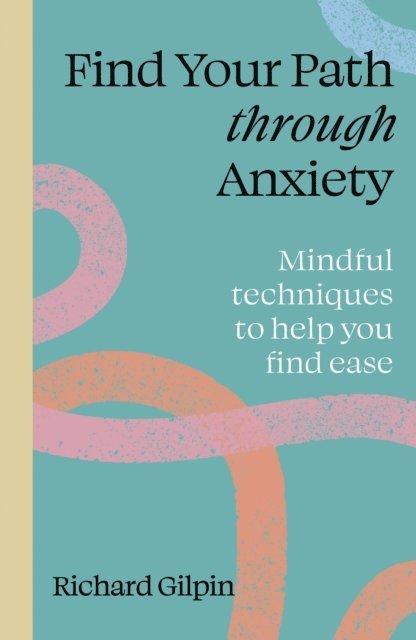 Richard Gilpin - Find Your Path through Anxiety, E-bok