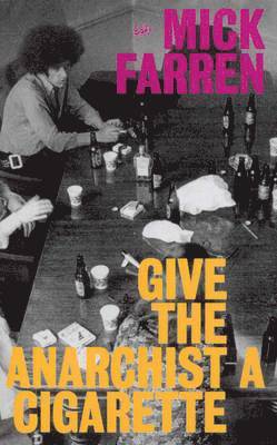 Give the Anarchist a Cigarette by Mick Farren