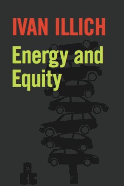 Ivan Illich - Energy and Equity, E-bok